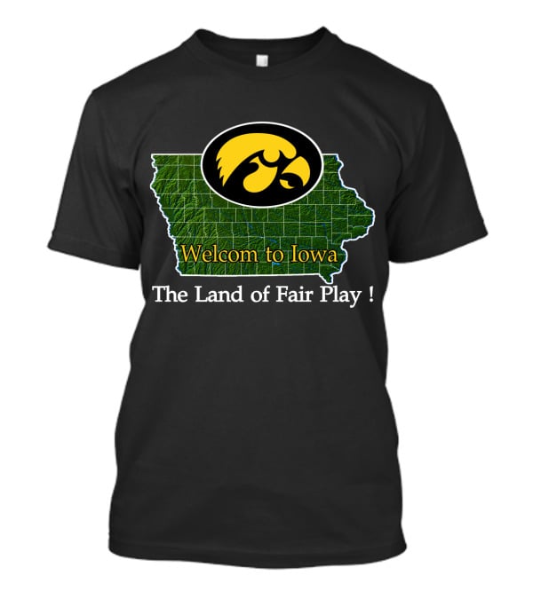 Welcome To Iowa Hawkeyes The Land Of Fair Play T-Shirt