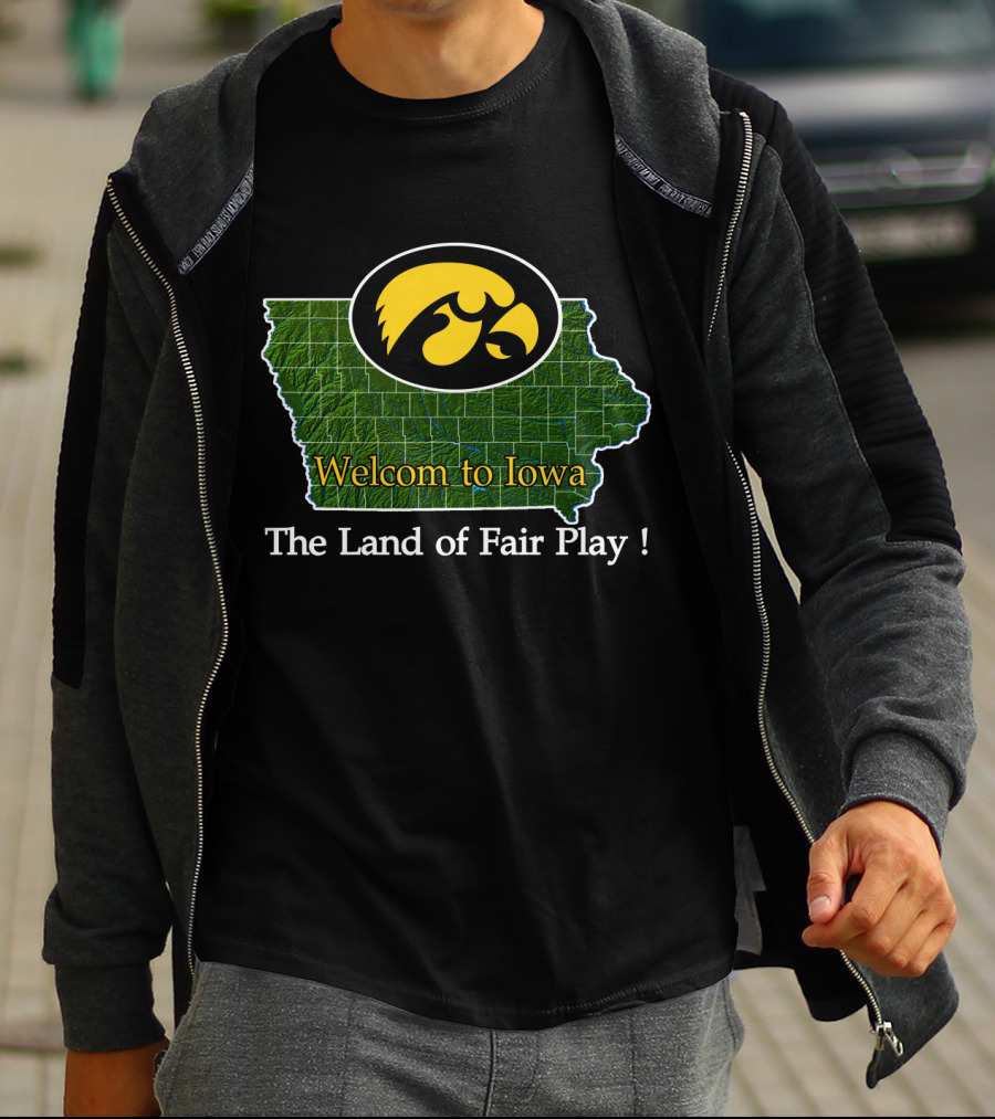 Welcome To Iowa Hawkeyes The Land Of Fair Play T-Shirt