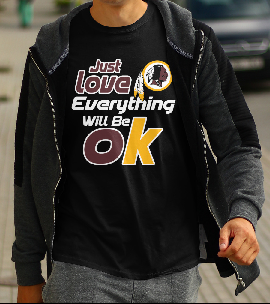 Just Love Everything Will Be Ok Washington Redskins T-Shirt