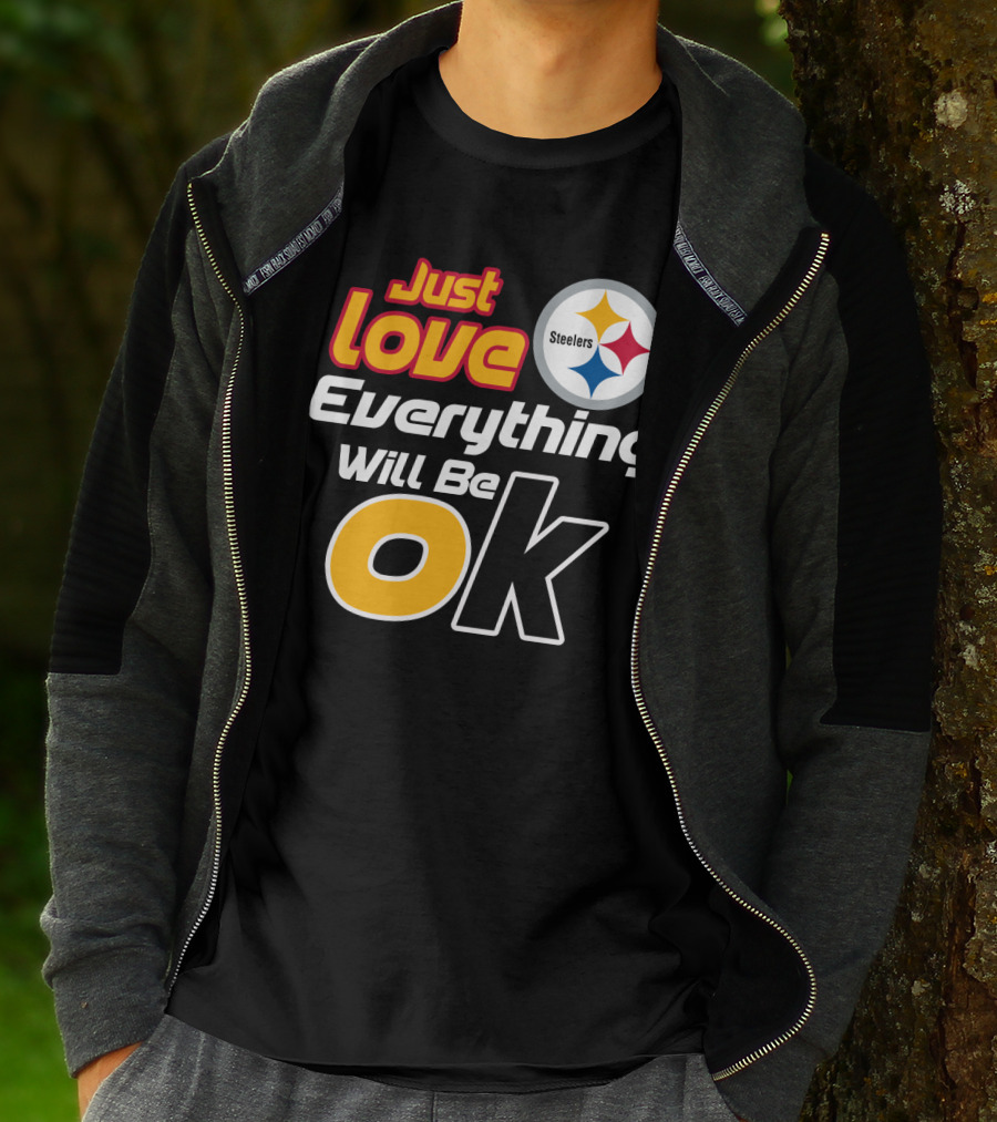 Just Love Everything Will Be Ok Steelers T-Shirt