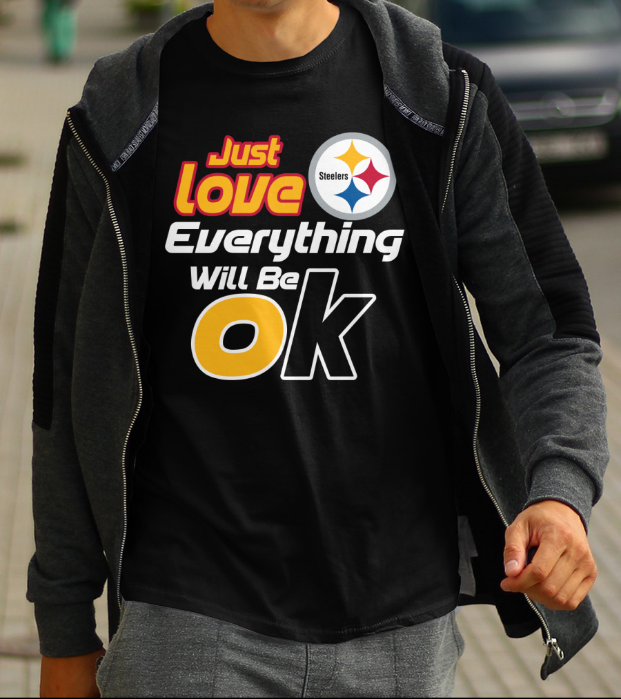 Just Love Everything Will Be Ok Steelers T-Shirt
