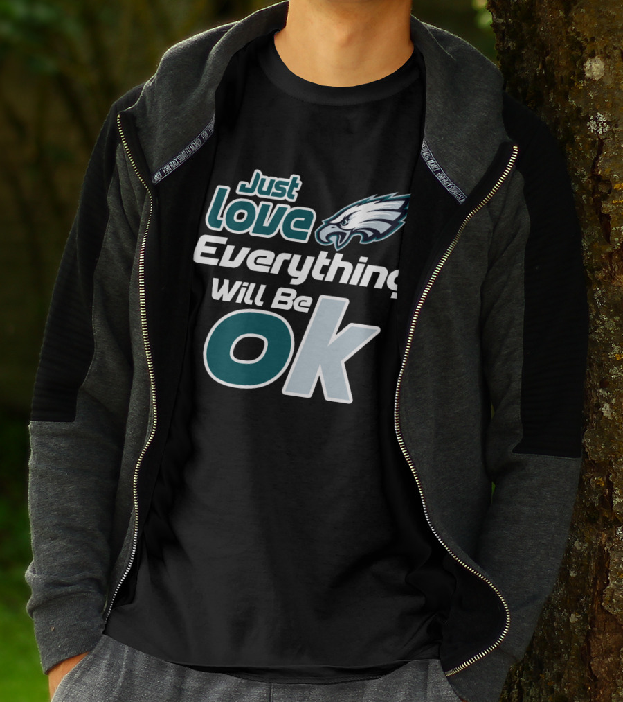 Just Love Everything Will Be Ok Philadelphia Eagles T-Shirt