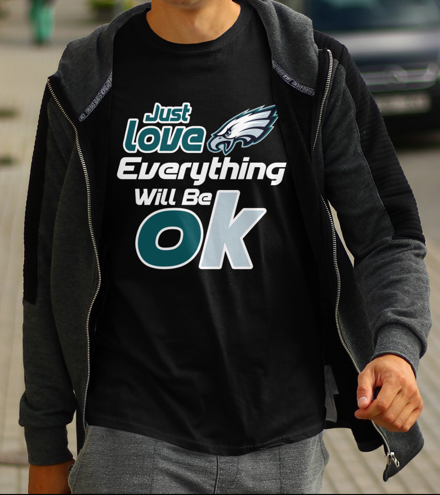 Just Love Everything Will Be Ok Philadelphia Eagles T-Shirt