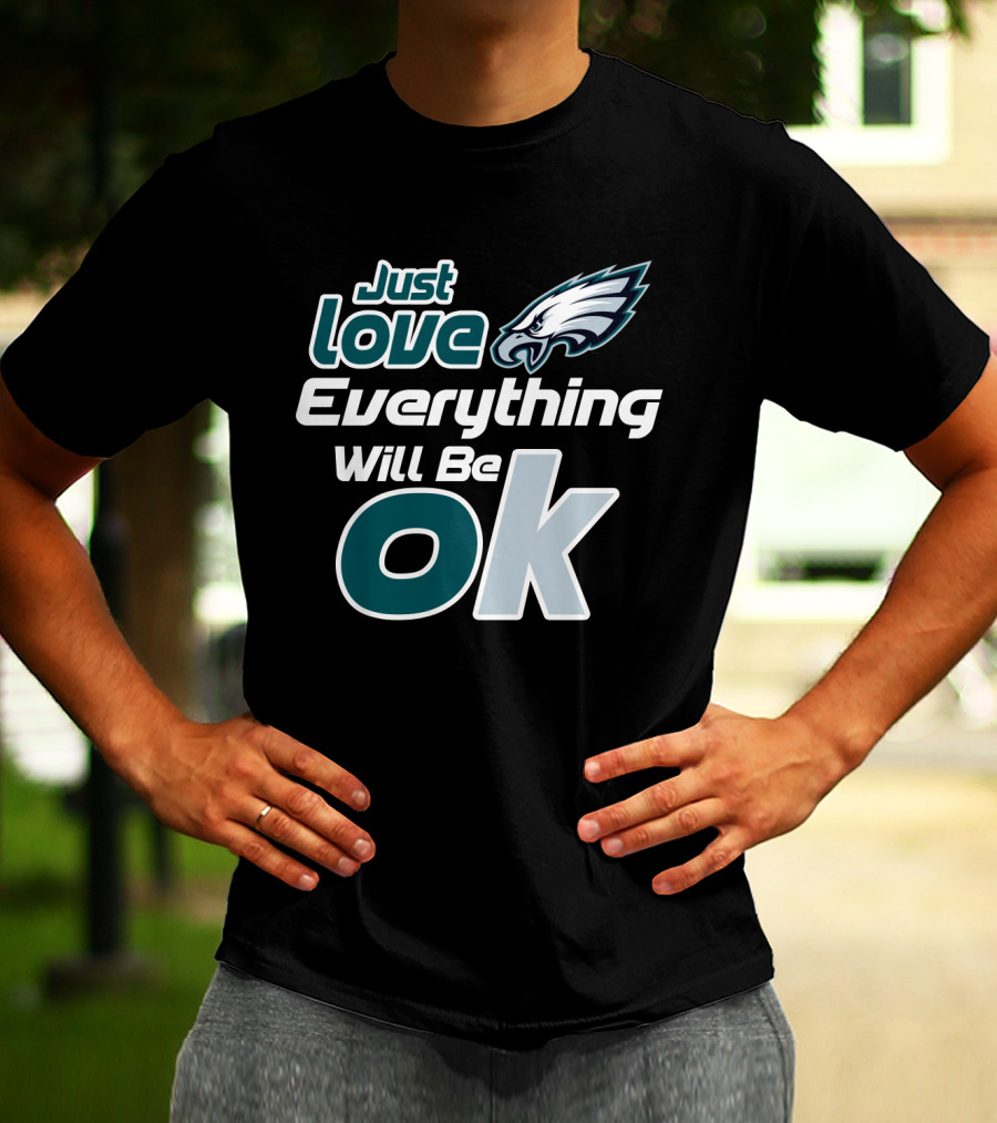 Just Love Everything Will Be Ok Philadelphia Eagles T-Shirt