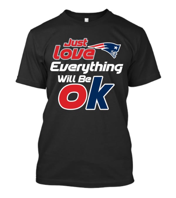 Just Love Everything Will Be Ok Patriots T-Shirt