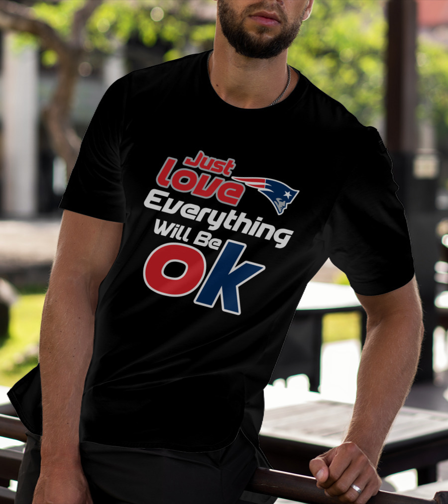 Just Love Everything Will Be Ok Patriots T-Shirt
