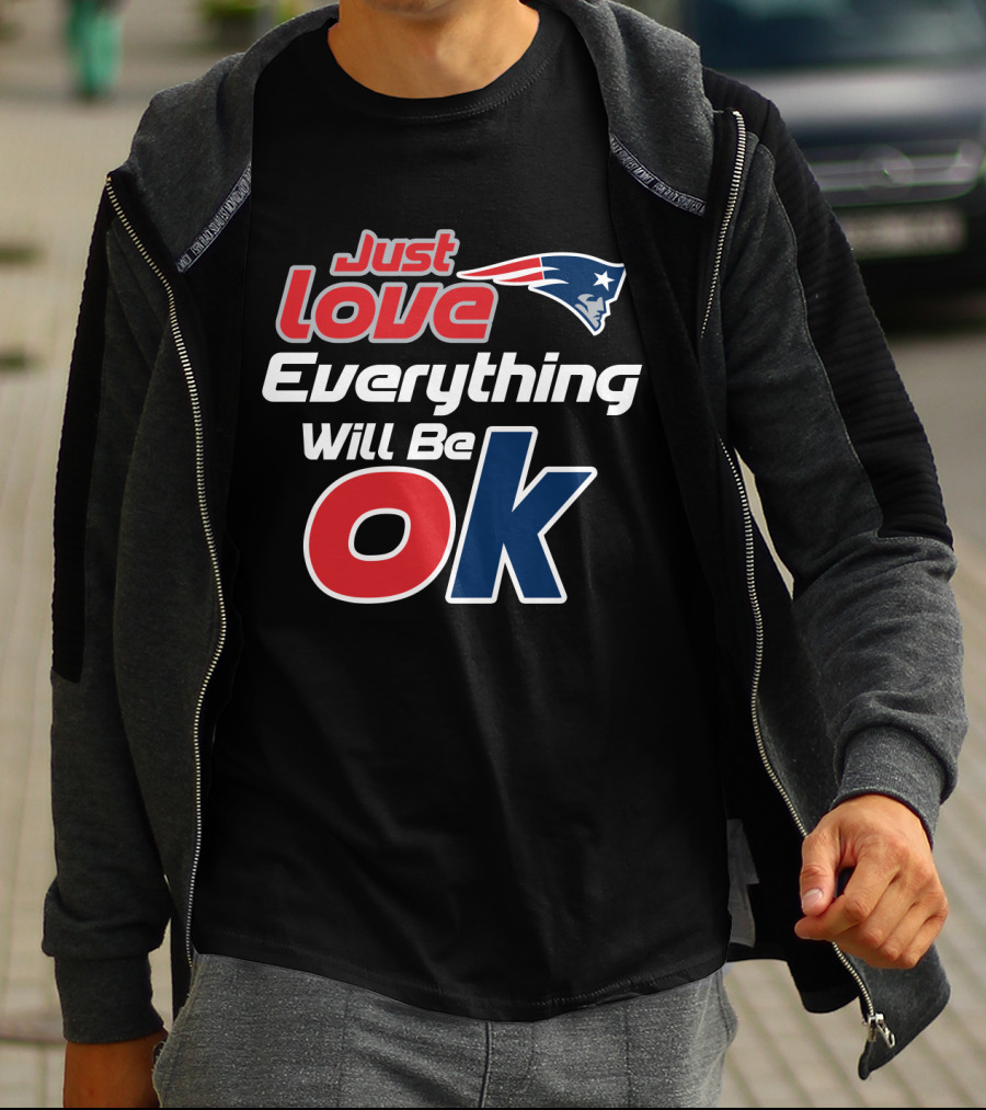 Just Love Everything Will Be Ok Patriots T-Shirt
