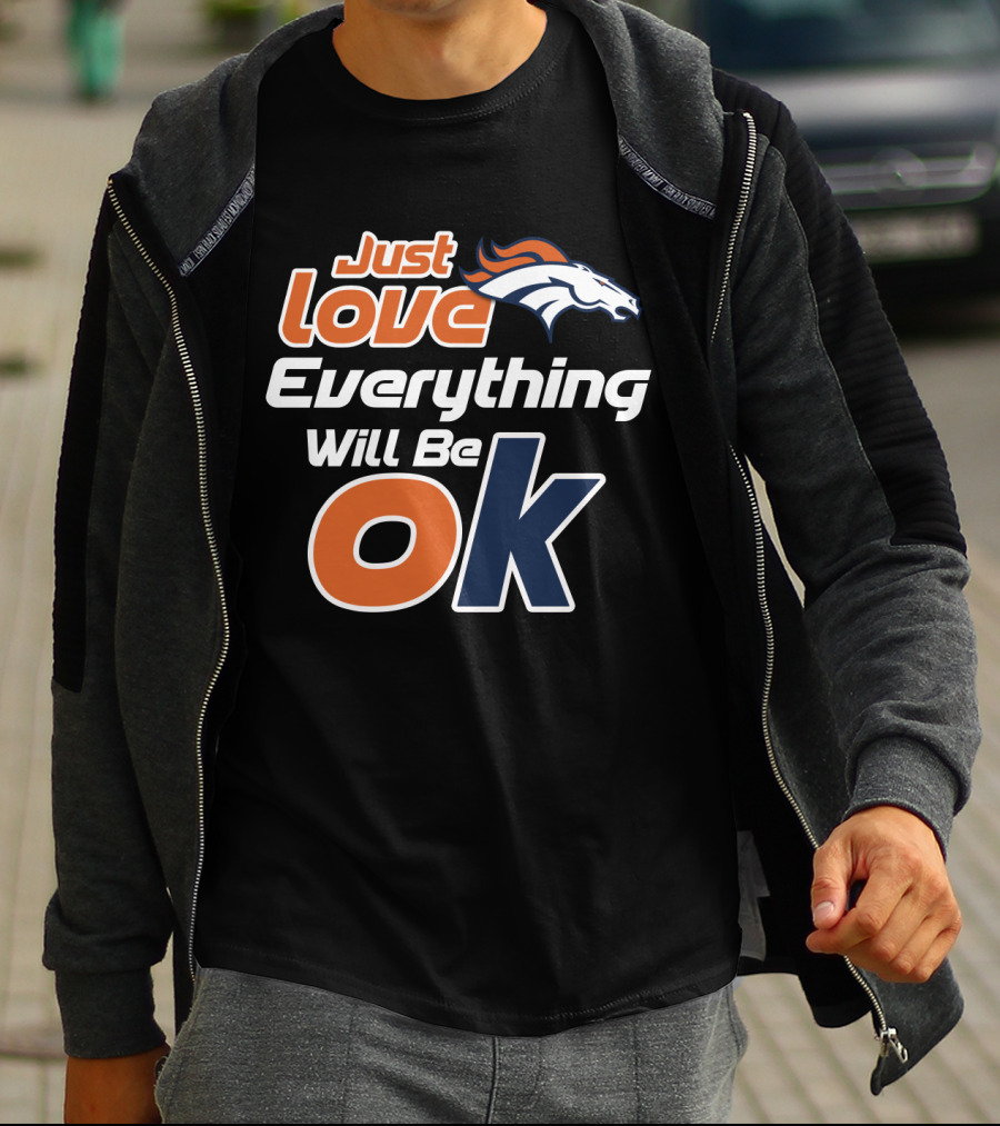 Just Love Everything Will Be Ok Broncos T-Shirt