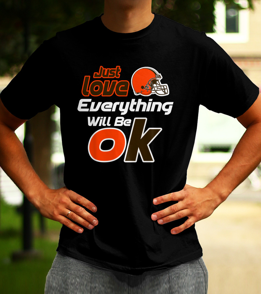 Just Love Everything Will Be Ok Browns Helmet T-Shirt