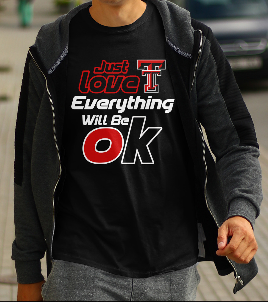 Just Love Texas Tech T Everything Will Be Ok T-Shirt