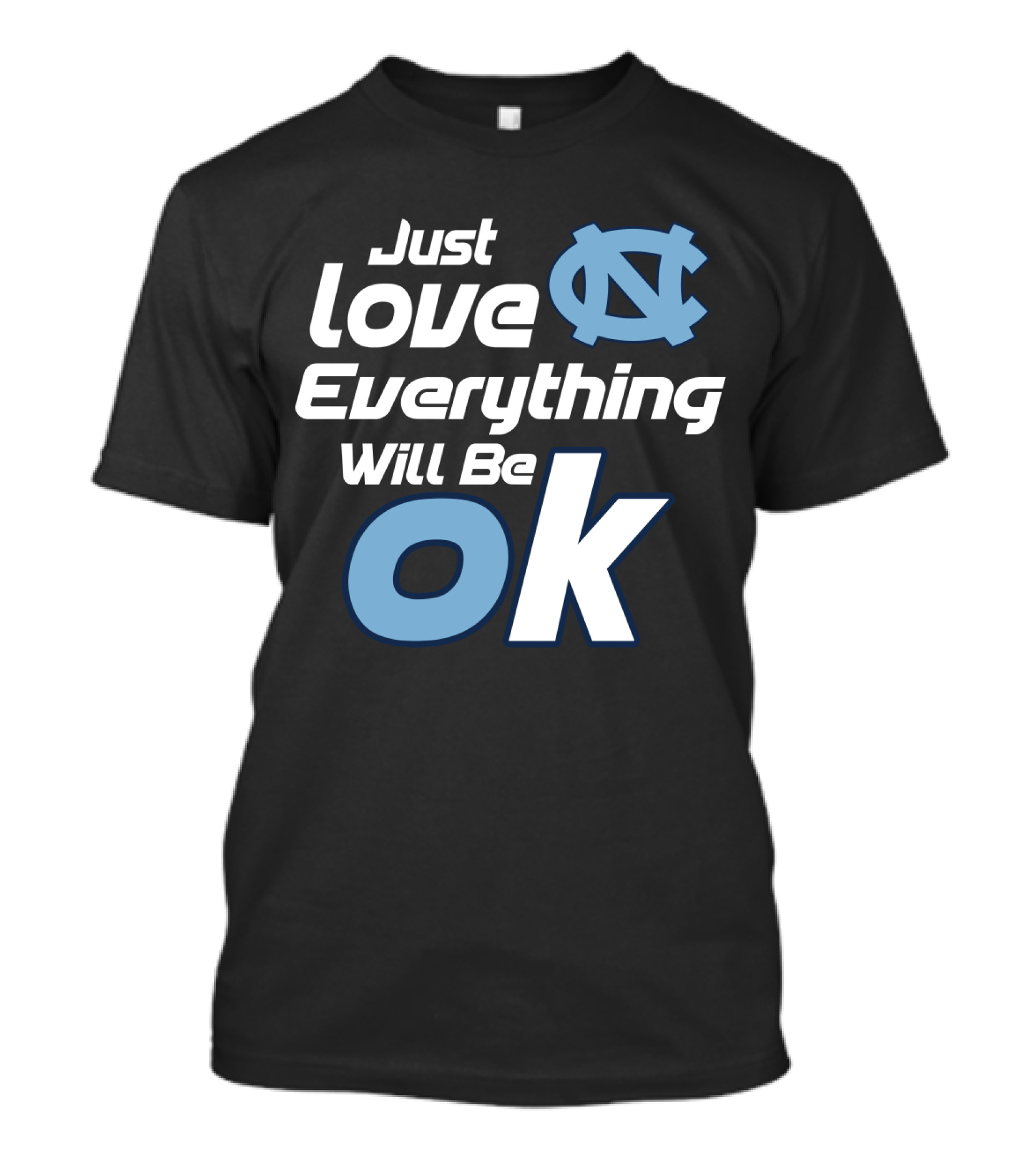 Just Love Everything Will Be Ok North Carolina Tar Heels T-Shirt
