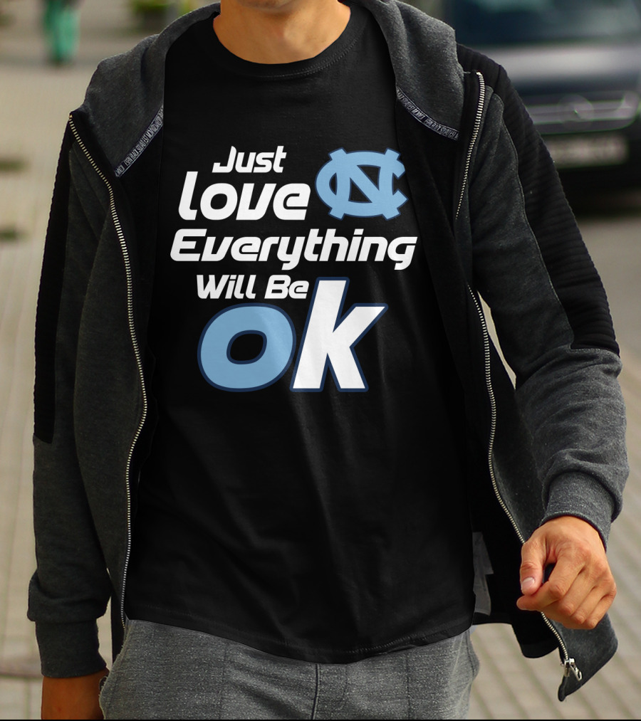 Just Love Everything Will Be Ok North Carolina Tar Heels T-Shirt