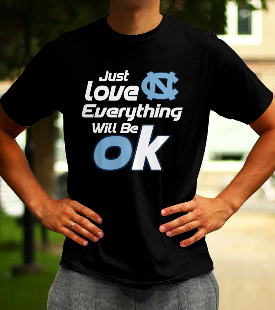 Just Love Everything Will Be Ok North Carolina Tar Heels T-Shirt