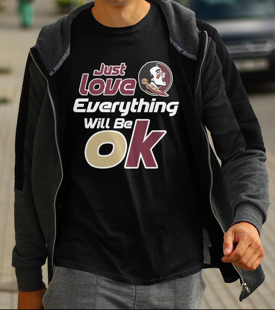 Just Love Everything Will Be Ok Florida State Seminoles T-Shirt