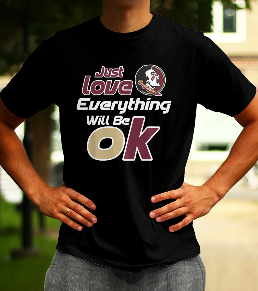 Just Love Everything Will Be Ok Florida State Seminoles T-Shirt