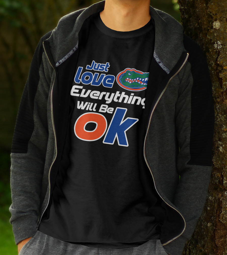 Just Love Florida Gators Everything Will Be Ok T-Shirt