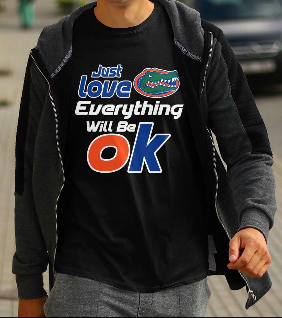 Just Love Florida Gators Everything Will Be Ok T-Shirt