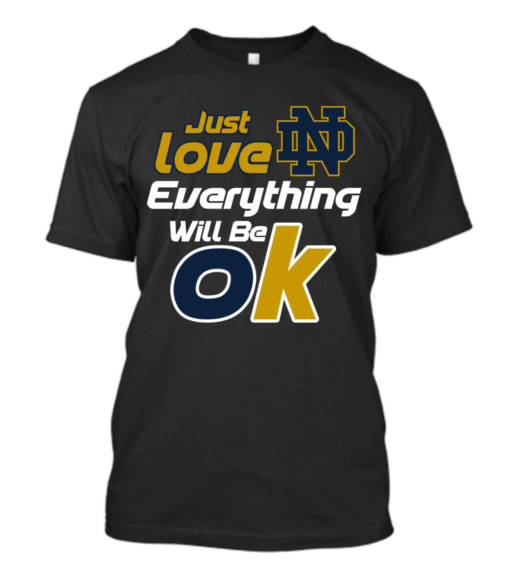 Just Love Everything Will Be Ok Notre Dame Nd T-Shirt