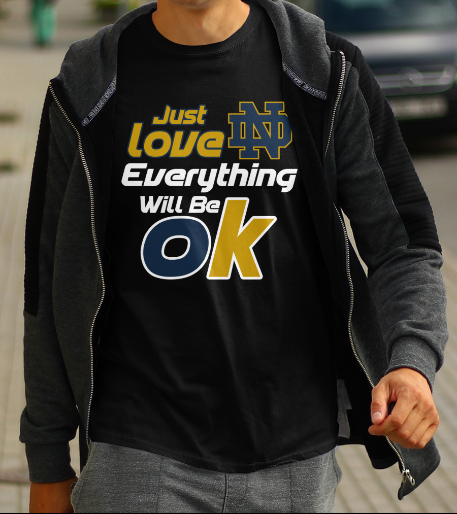 Just Love Everything Will Be Ok Notre Dame Nd T-Shirt