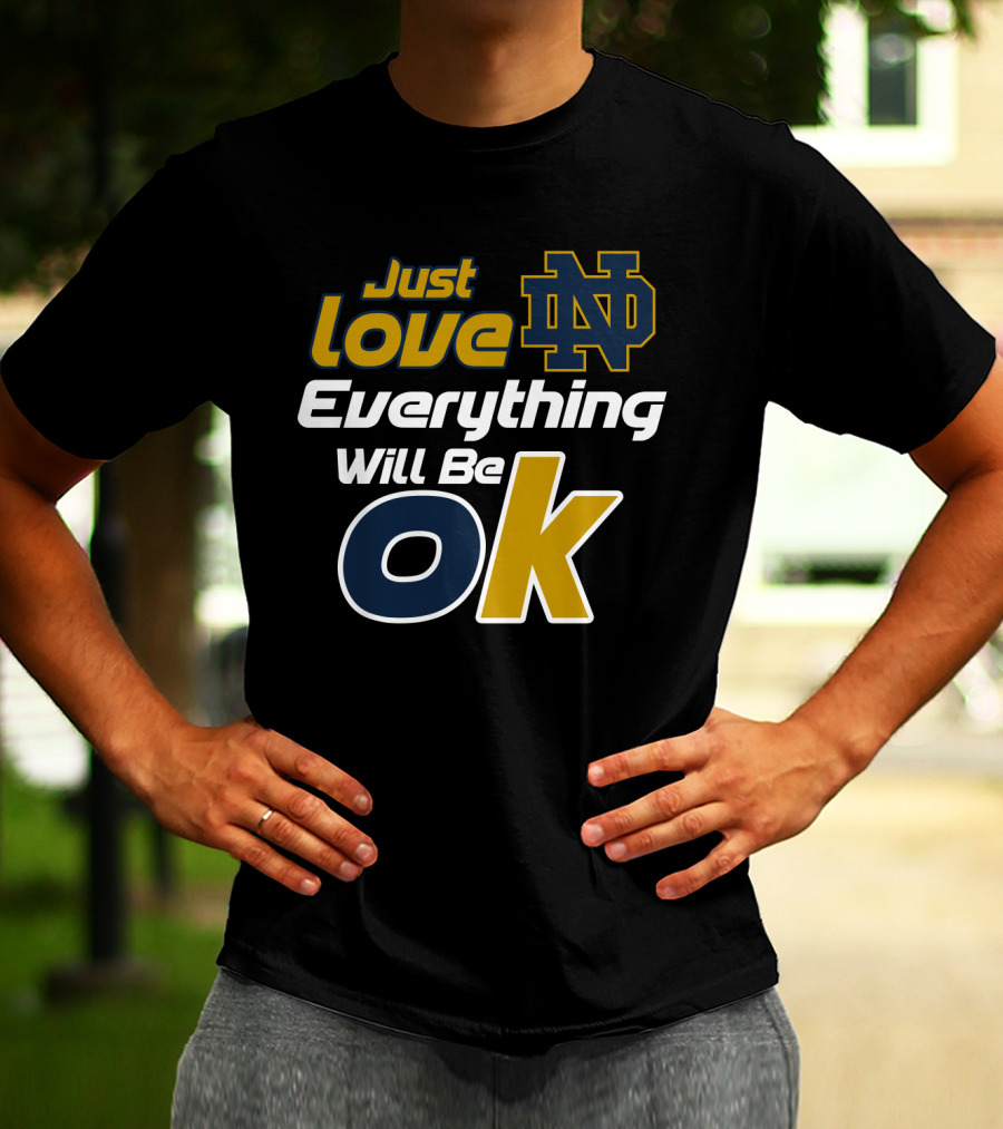 Just Love Everything Will Be Ok Notre Dame Nd T-Shirt