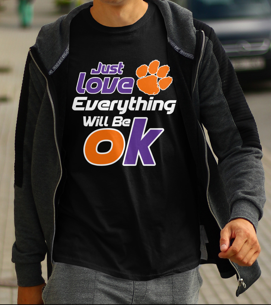 Just Love Everything Will Be Ok Clemson Tigers T-Shirt