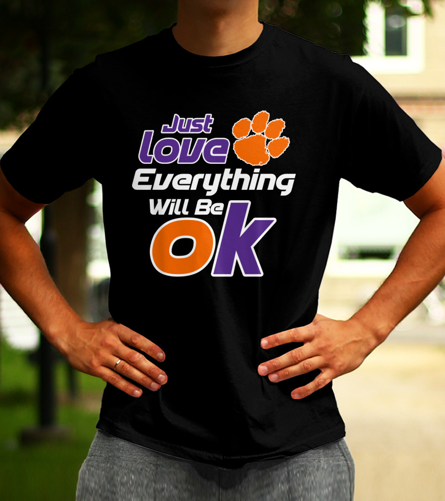 Just Love Everything Will Be Ok Clemson Tigers T-Shirt