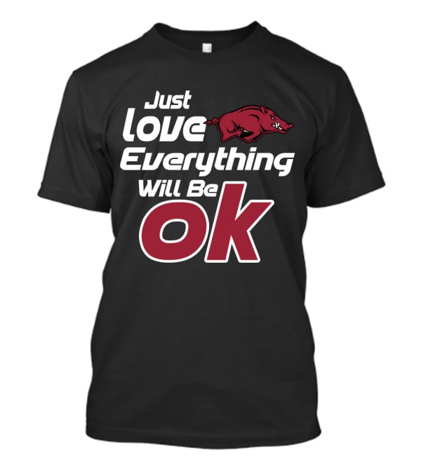 Arkansas Razorbacks Just Love Everything Will Be Ok T-Shirt