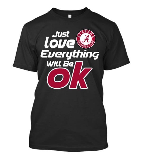 Alabama Crimson Tide Just Love Everything Will Be Ok T-Shirt