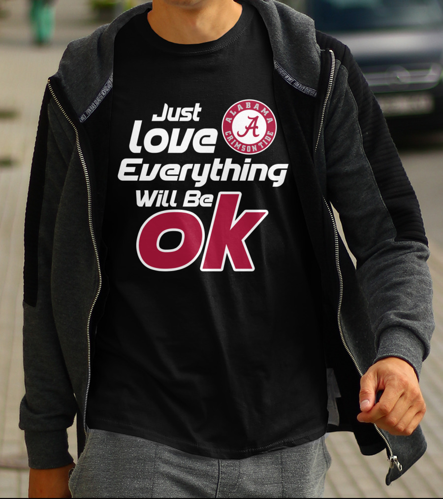 Alabama Crimson Tide Just Love Everything Will Be Ok T-Shirt