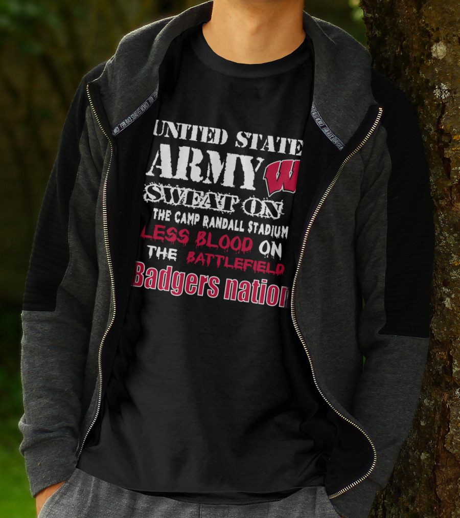 United States Army W Sweat On The Camp Randall Stadium Less Blood On The Battlefield Badgers Nation T-Shirt