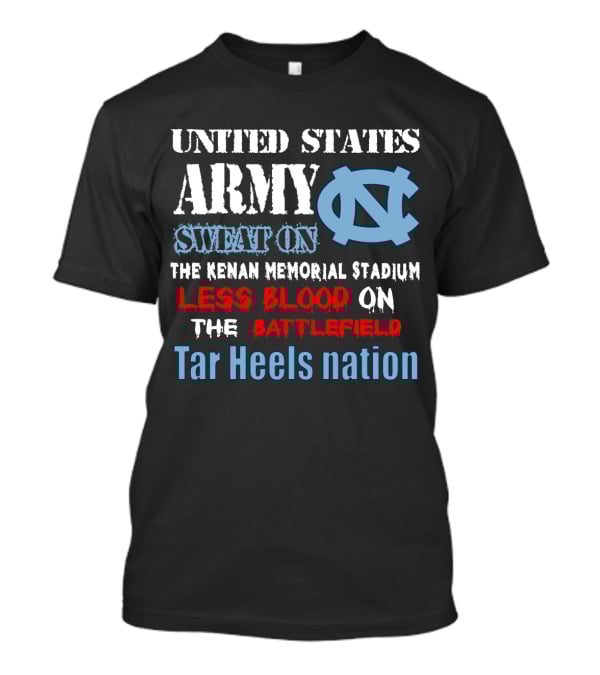 United States Army Sweat On The Kenan Memorial Stadium Less Blood On The Battlefield Tar Heels Nation T-Shirt