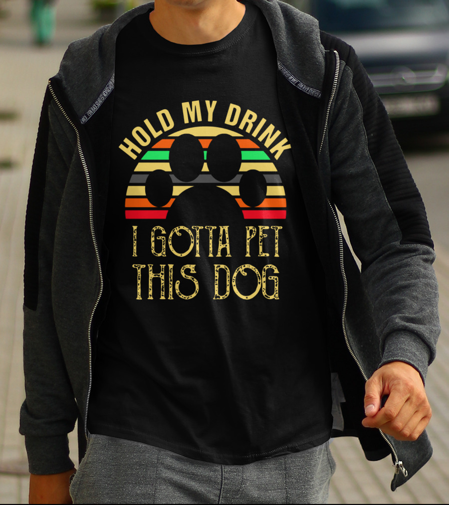 Hold My Drink I Gotta Pet This Dog T-Shirt