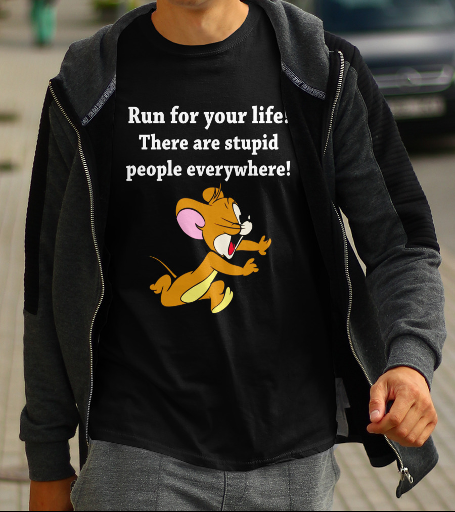 Run For Your Life There Are Stupid People Everywhere Jerry Mouse T-Shirt