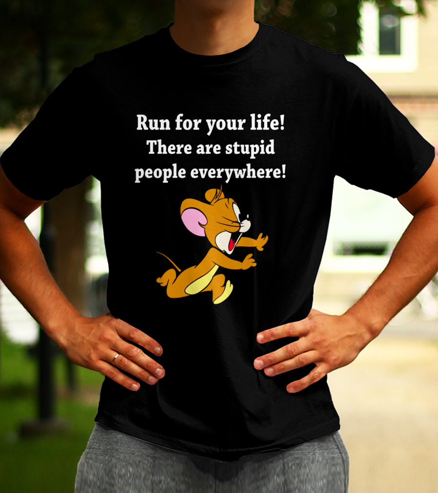 Run For Your Life There Are Stupid People Everywhere Jerry Mouse T-Shirt