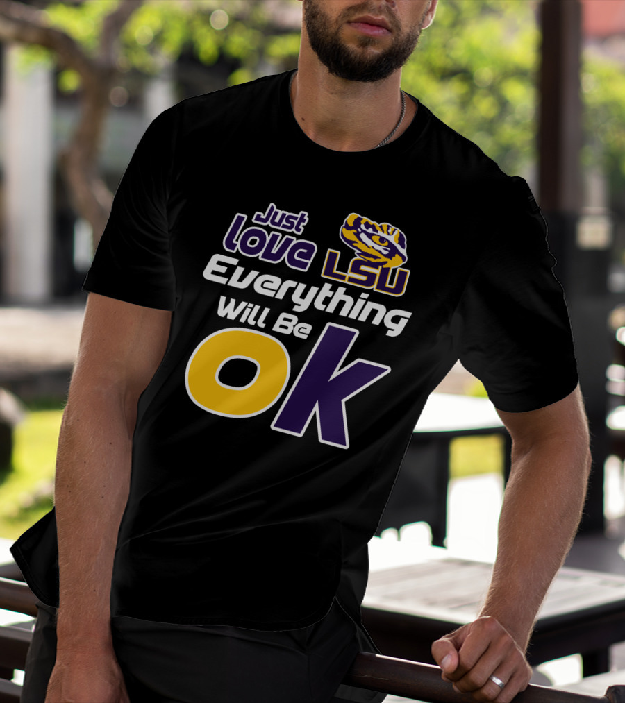 Just Love Lsu Everything Will Be Ok T-Shirt