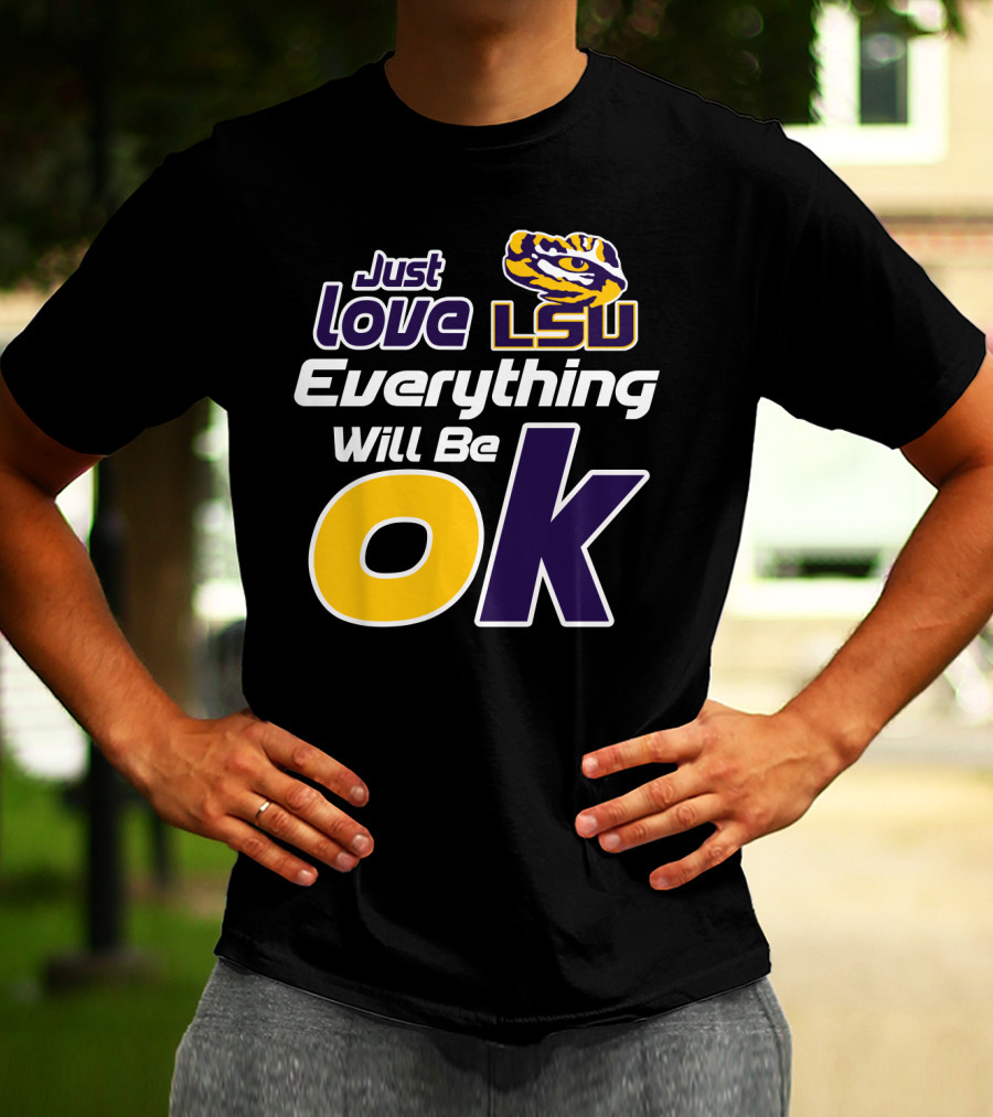 Just Love Lsu Everything Will Be Ok T-Shirt