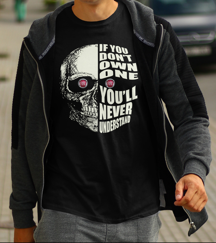 Fiat Skull If You Don't Own One You'll Never Understand T-Shirt