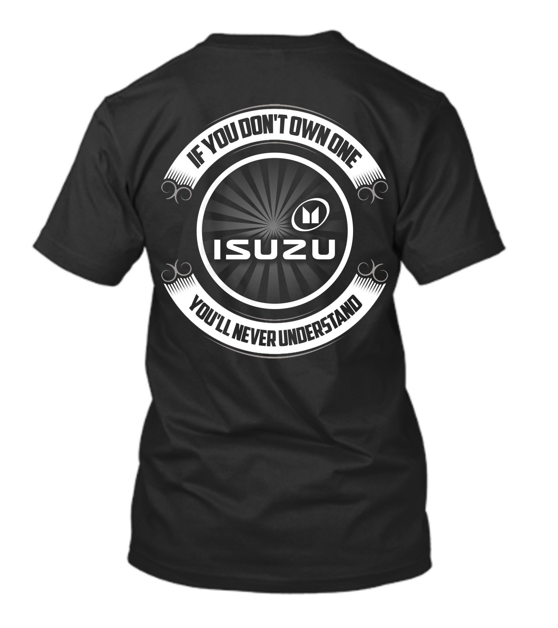 IF YOU DON'T OWN ONE YOU'LL NEVER UNDERSTAND ISUZU T-Shirt