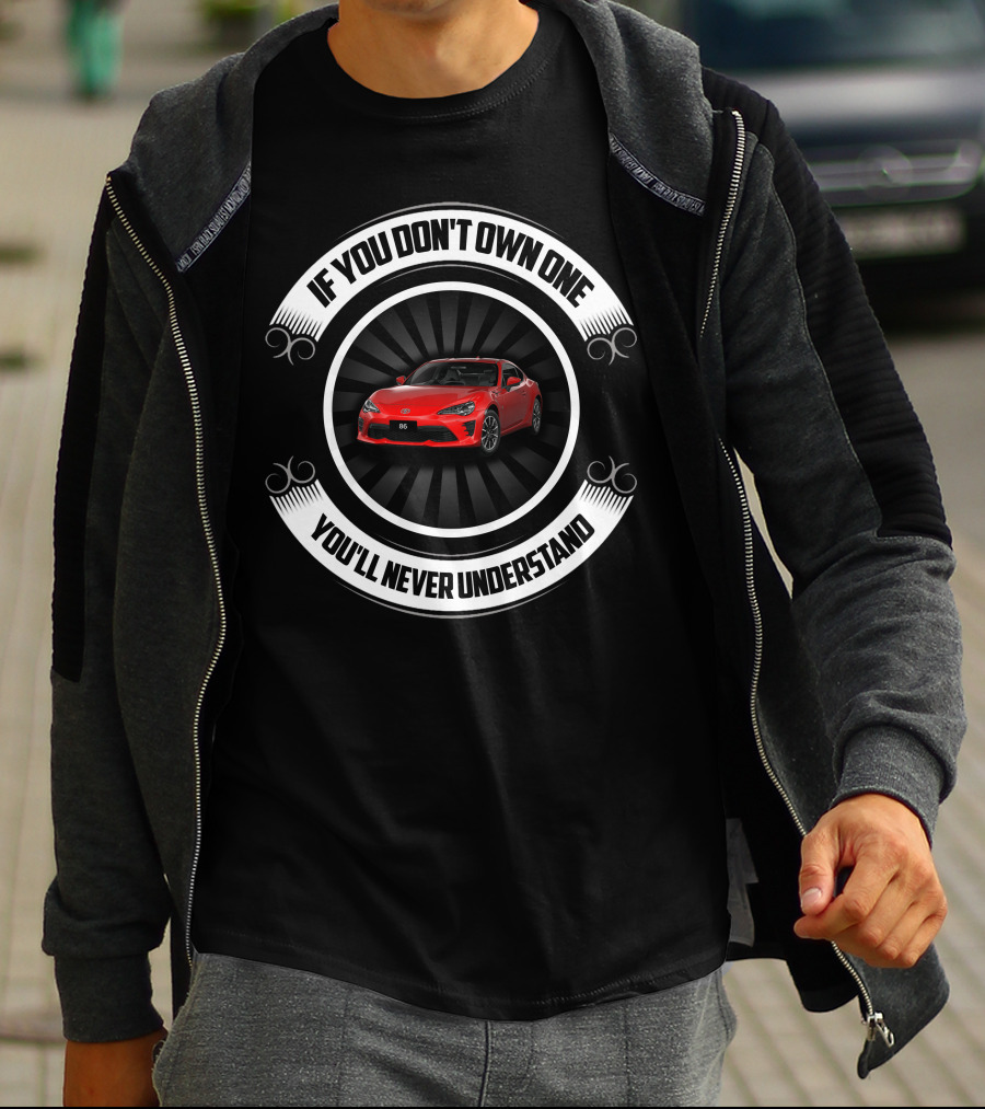 Toyota GT86 If You Don't Own One You'll Never Understand T-Shirt
