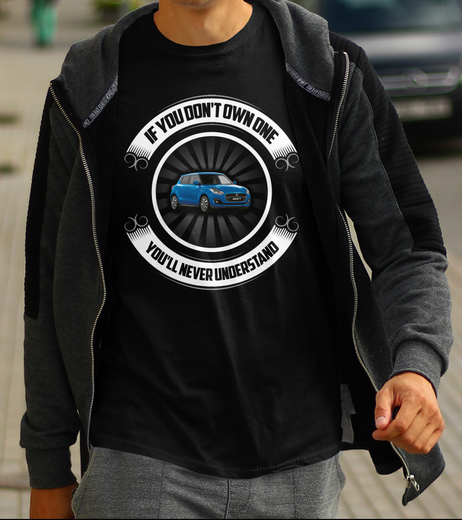 If You Don't Own One You'll Never Understand Suzuki Swift T-Shirt