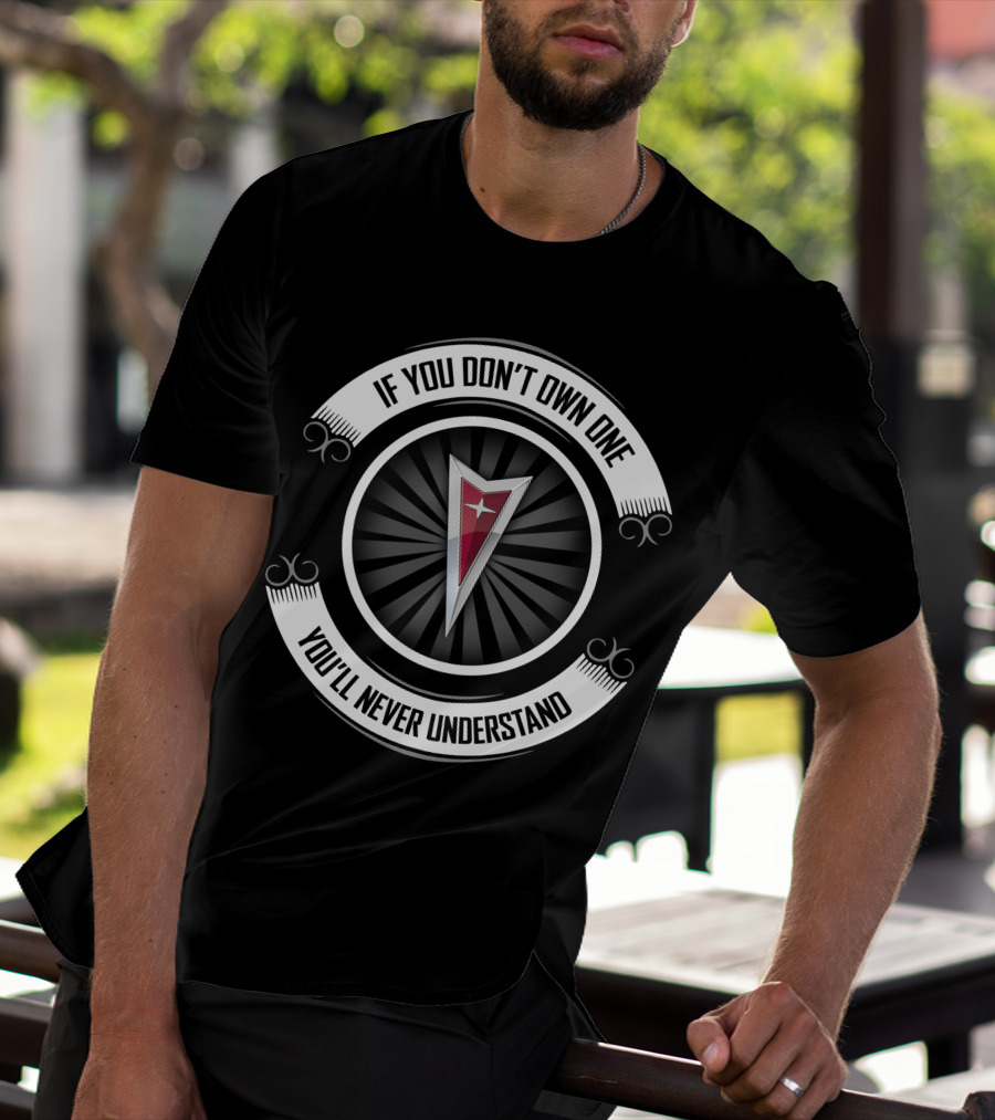 If You Don't Own One You'll Never Understand Pontiac T-Shirt