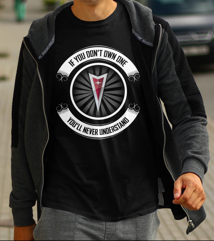 If You Don't Own One You'll Never Understand Pontiac T-Shirt