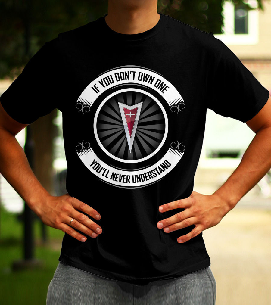 If You Don't Own One You'll Never Understand Pontiac T-Shirt
