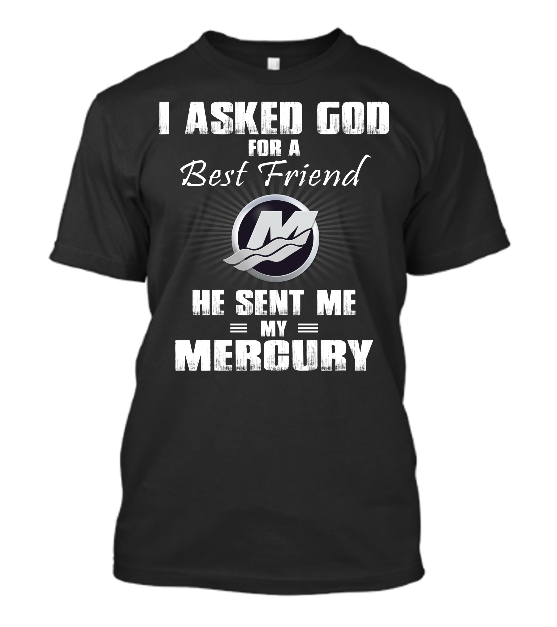 I Asked God For A Best Friend He Sent Me My Mercury T-Shirt