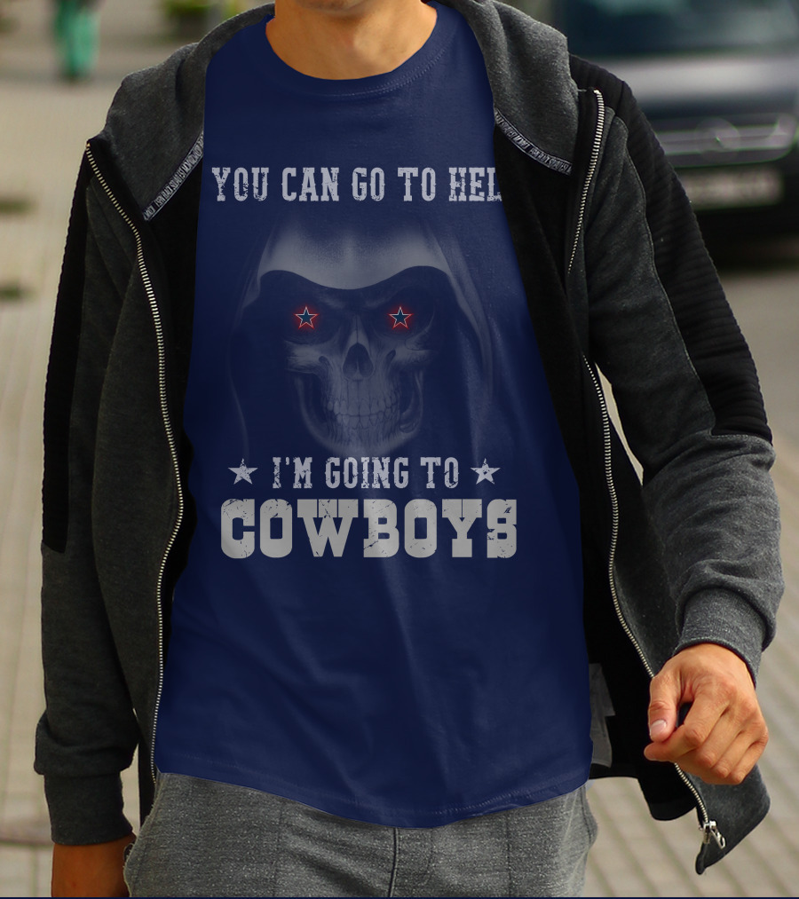 You Can Go To Hell I'm Going To Dallas Cowboys T-Shirt