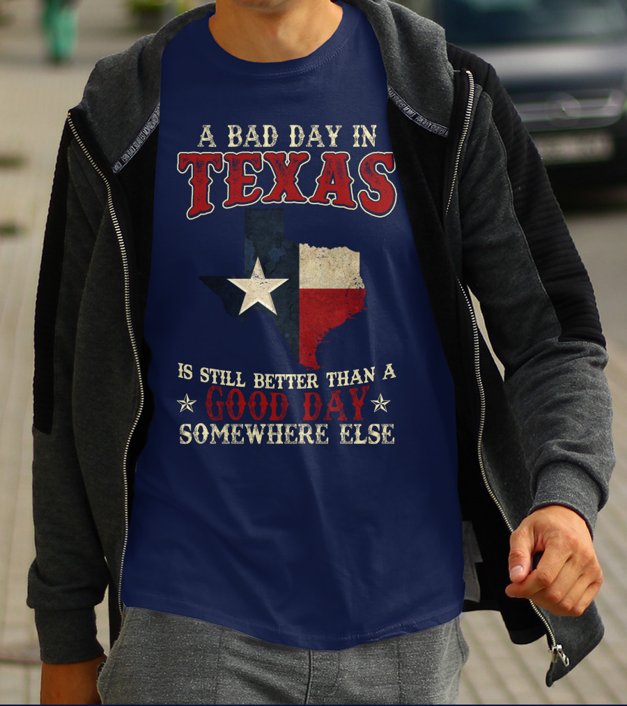 A Bad Day In Texas Is Still Better Than A Good Day Somewhere Else T-Shirt