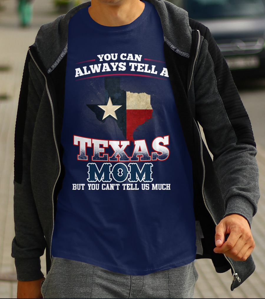 You Can Always Tell A Texas Mom But You Can't Tell Us Much T-Shirt