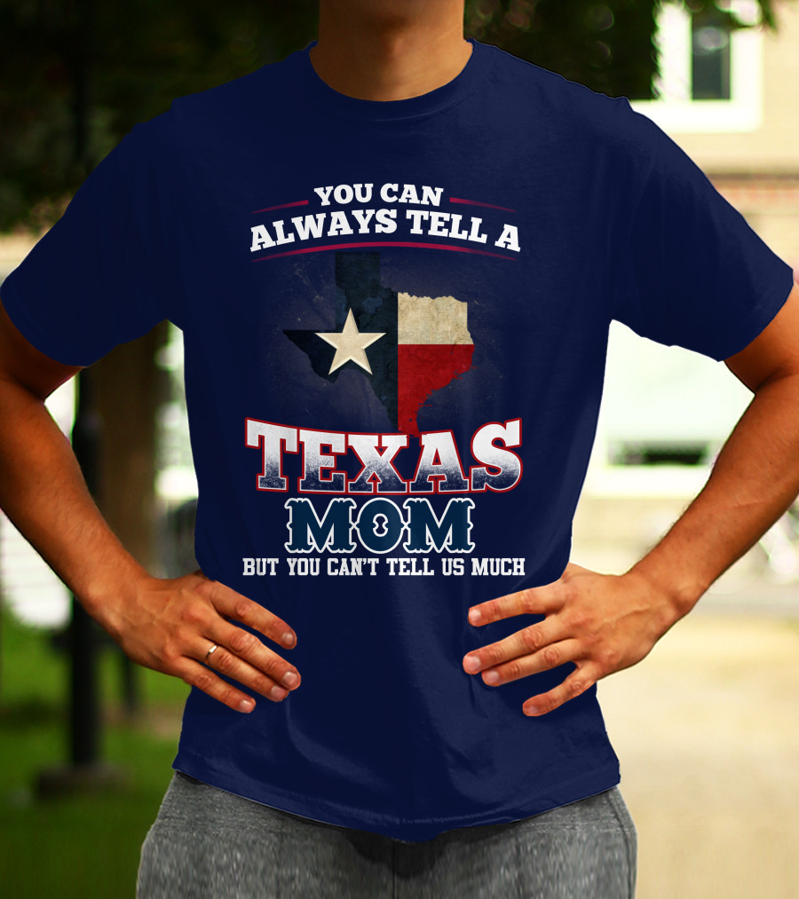 You Can Always Tell A Texas Mom But You Can't Tell Us Much T-Shirt