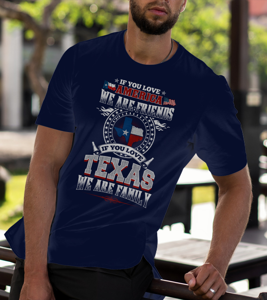 If You Love America We Are Friends Texas We Are Family T-Shirt