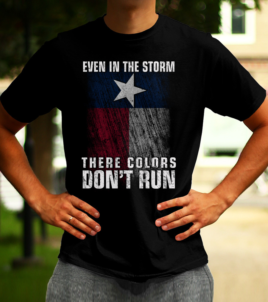 Even In The Storm Texas Flag Colors Don’t Run T-Shirt
